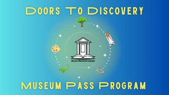 the word Doors to discovery museum pass program written in yellow on a gradient blue background. A door with the words brown memorial library written underneath is surround by a rocket, nuclear symbol, painter's palette, and a dinosaur to represent the various musuems.